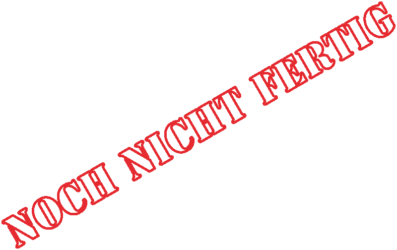 noch nicht fertig